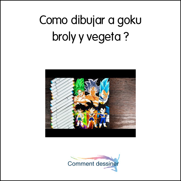 Como dibujar a goku broly y vegeta